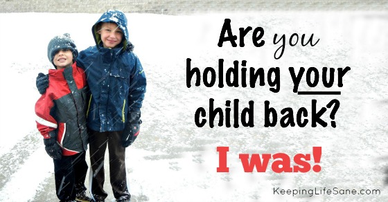 Are you holding your child back? I was!